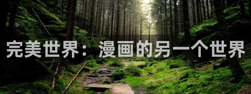 香蕉文化漫画首页登录入口：完美世界：漫画的另一个世界