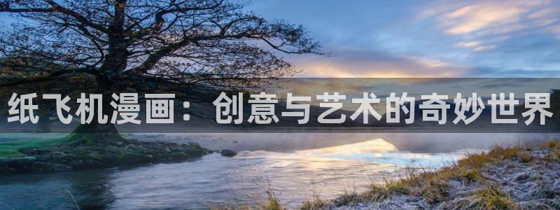 香蕉漫画(网页入口)：纸飞机漫画：创意与艺术的奇妙世界