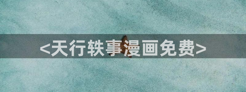 香蕉文化漫画书免费阅：<天行轶事漫画免费>