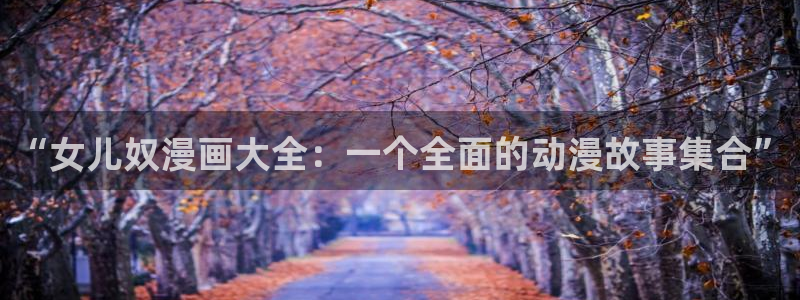 香蕉漫画版：“女儿奴漫画大全：一个全面的动漫故事集合”