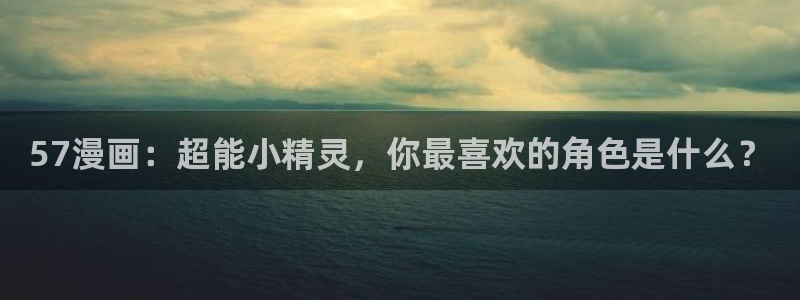 香蕉文化漫画小说更新：57漫画：超能小精灵，你最喜欢的角色是什么？