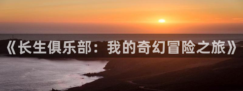 香蕉漫画在线下载：《长生俱乐部：我的奇幻冒险之旅》